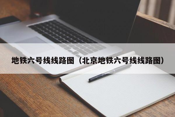 地铁六号线线路图（北京地铁六号线线路图）