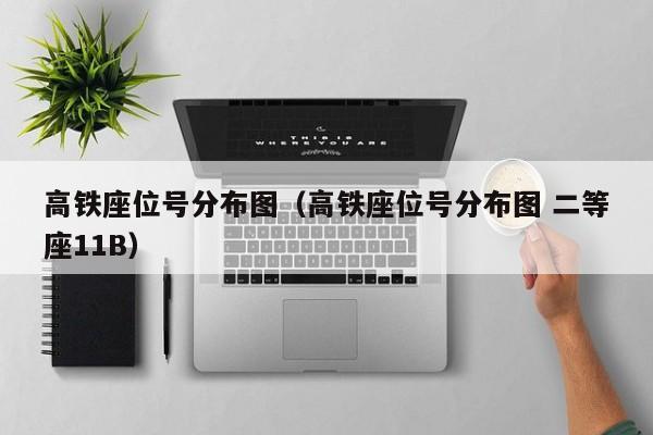 高铁座位号分布图（高铁座位号分布图 二等座11B）