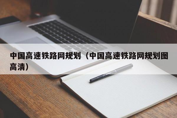 中国高速铁路网规划（中国高速铁路网规划图高清）