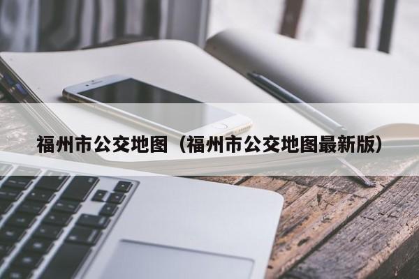 福州市公交地图（福州市公交地图最新版）