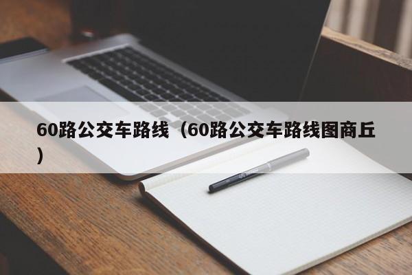 60路公交车路线（60路公交车路线图商丘）