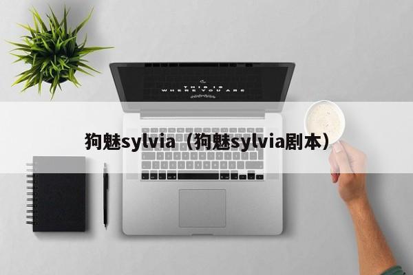 狗魅sylvia（狗魅sylvia剧本）