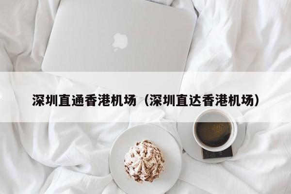 深圳直通香港机场（深圳直达香港机场）