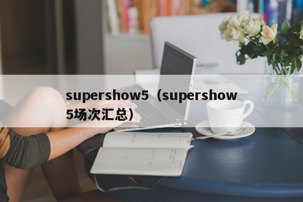 supershow5（supershow5场次汇总）