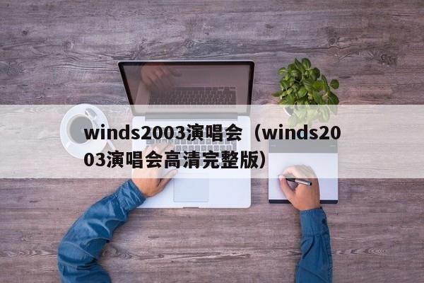 winds2003演唱会（winds2003演唱会高清完整版）