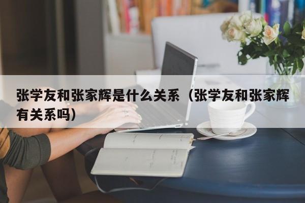 张学友和张家辉是什么关系（张学友和张家辉有关系吗）