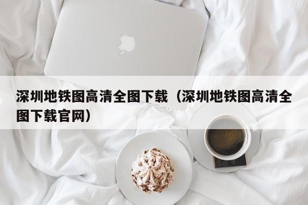 深圳地铁图高清全图下载（深圳地铁图高清全图下载官网）