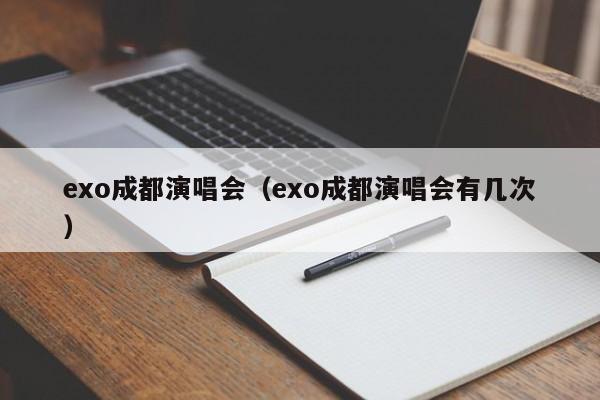 exo成都演唱会（exo成都演唱会有几次）