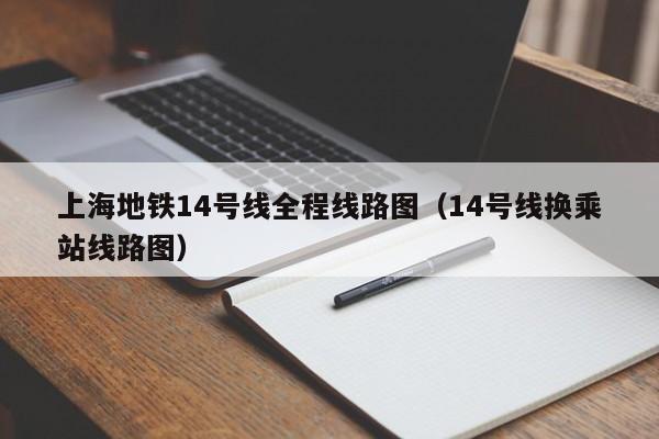 上海地铁14号线全程线路图（14号线换乘站线路图）