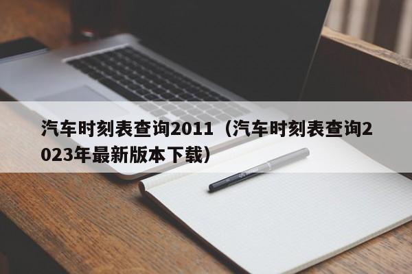 汽车时刻表查询2011（汽车时刻表查询2023年最新版本下载）