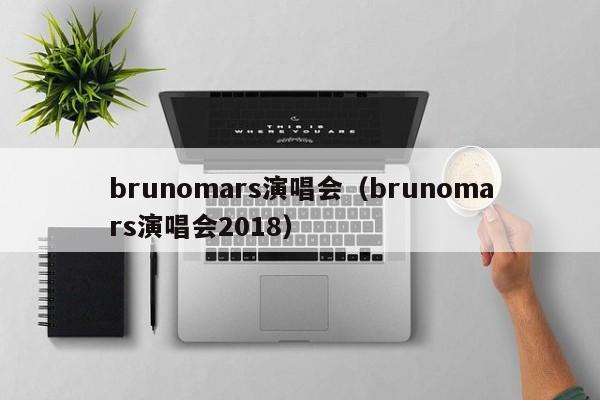 brunomars演唱会（brunomars演唱会2018）