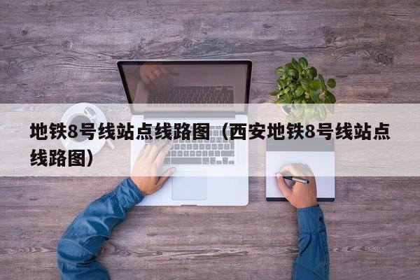 地铁8号线站点线路图（西安地铁8号线站点线路图）