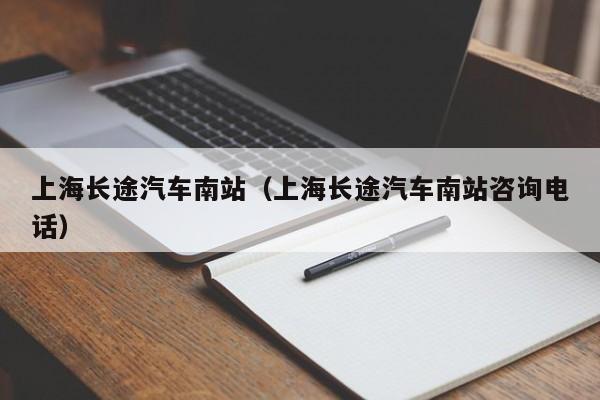 上海长途汽车南站（上海长途汽车南站咨询电话）