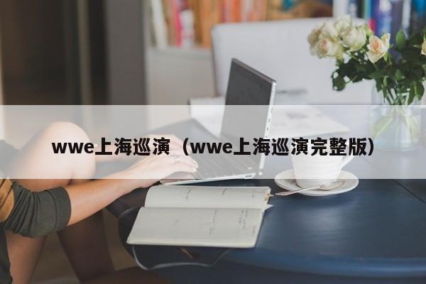 wwe上海巡演（wwe上海巡演完整版）