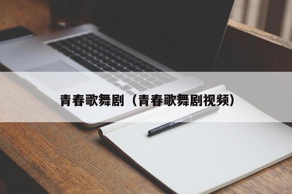 青春歌舞剧（青春歌舞剧视频）