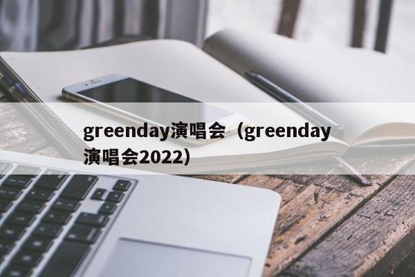 greenday演唱会（greenday演唱会2022）