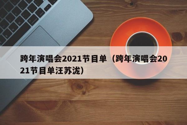 跨年演唱会2021节目单（跨年演唱会2021节目单汪苏泷）