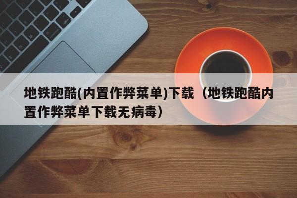 地铁跑酷(内置作弊菜单)下载（地铁跑酷内置作弊菜单下载无病毒）