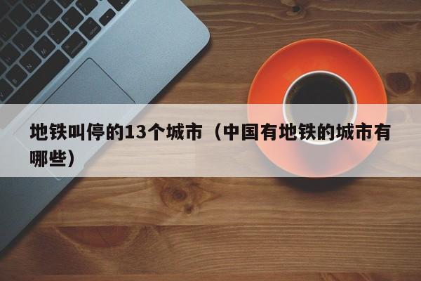 地铁叫停的13个城市（中国有地铁的城市有哪些）