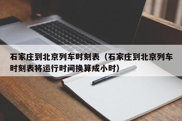 石家庄到北京列车时刻表（石家庄到北京列车时刻表将运行时间换算成小时）