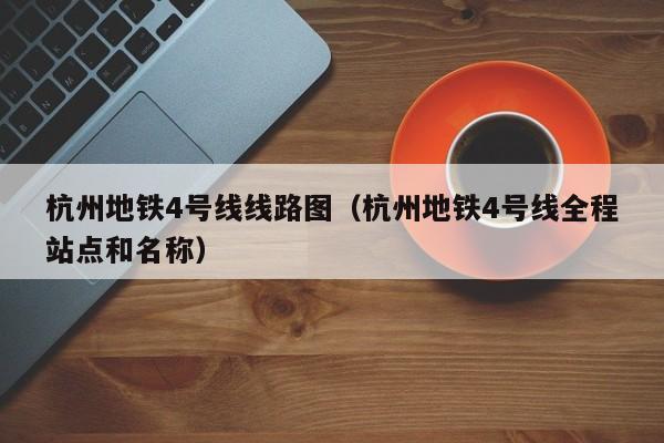 杭州地铁4号线线路图（杭州地铁4号线全程站点和名称）