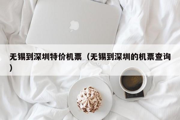 无锡到深圳特价机票（无锡到深圳的机票查询）