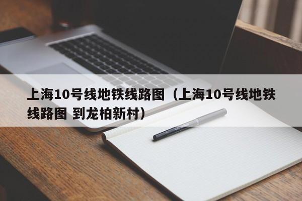 上海10号线地铁线路图（上海10号线地铁线路图 到龙柏新村）