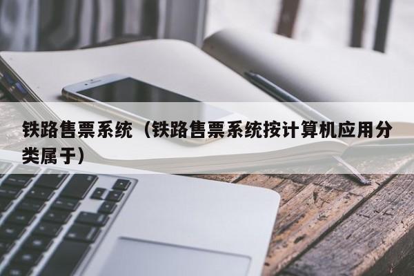 铁路售票系统（铁路售票系统按计算机应用分类属于）