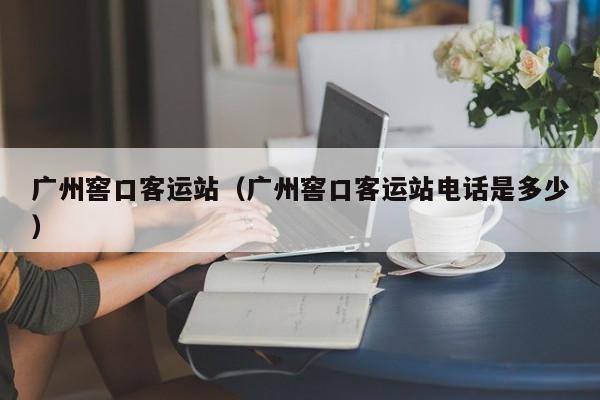 广州窖口客运站（广州窖口客运站电话是多少）