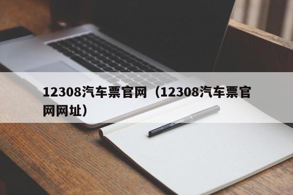 12308汽车票官网（12308汽车票官网网址）