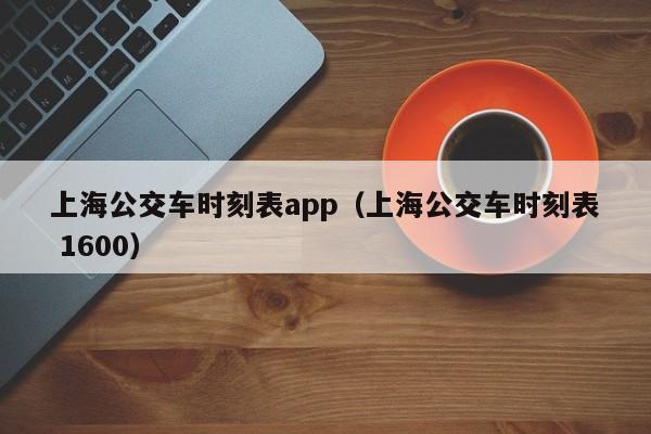 上海公交车时刻表app（上海公交车时刻表 1600）