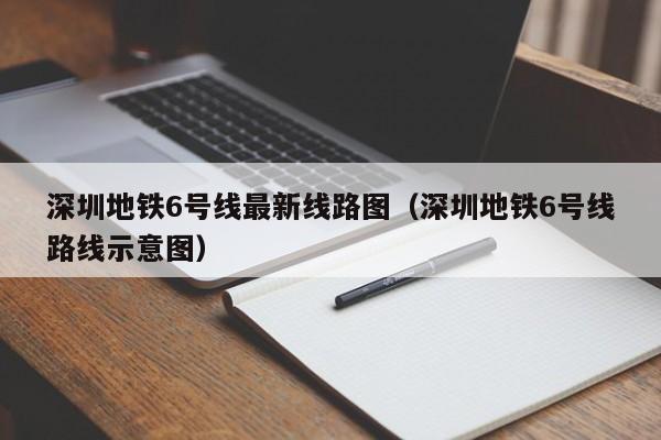 深圳地铁6号线最新线路图（深圳地铁6号线路线示意图）