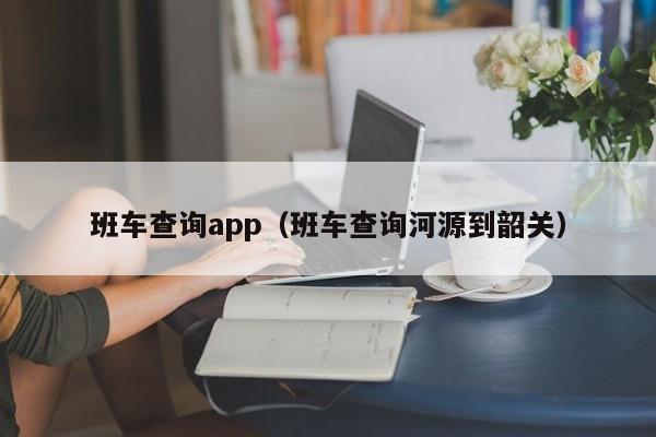 班车查询app（班车查询河源到韶关）