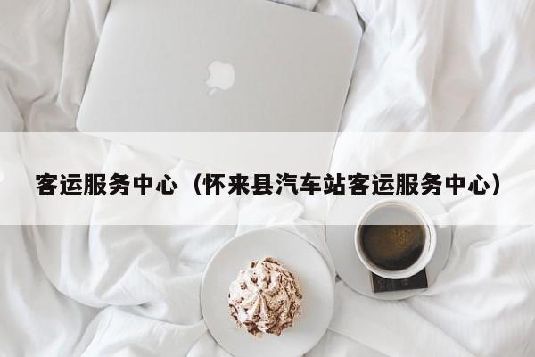 客运服务中心（怀来县汽车站客运服务中心）