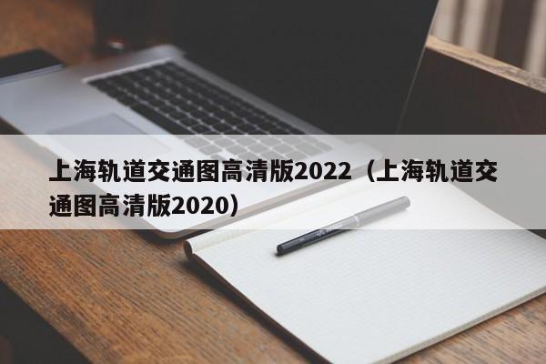 上海轨道交通图高清版2022（上海轨道交通图高清版2020）