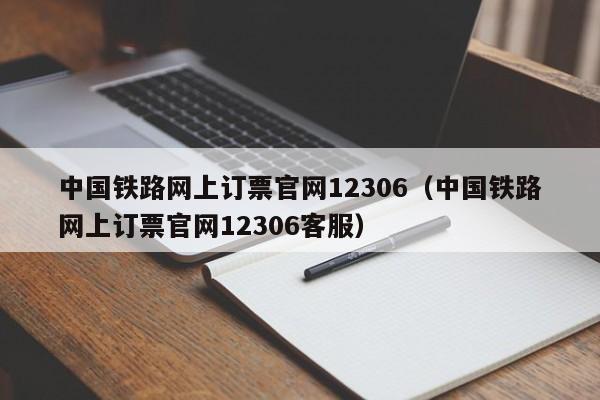 中国铁路网上订票官网12306（中国铁路网上订票官网12306客服）