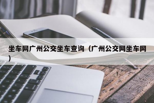 坐车网广州公交坐车查询（广州公交网坐车网）