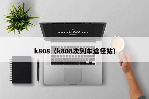 k808（k808次列车途径站）