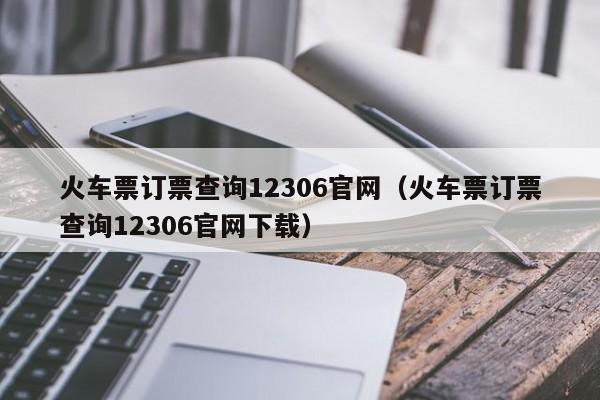 火车票订票查询12306官网（火车票订票查询12306官网下载）