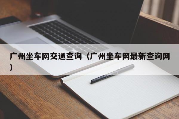 广州坐车网交通查询（广州坐车网最新查询网）