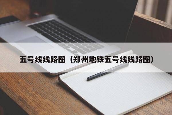 五号线线路图（郑州地铁五号线线路图）