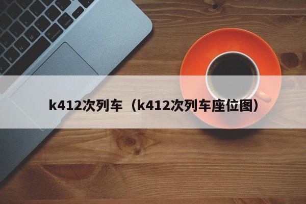 k412次列车（k412次列车座位图）