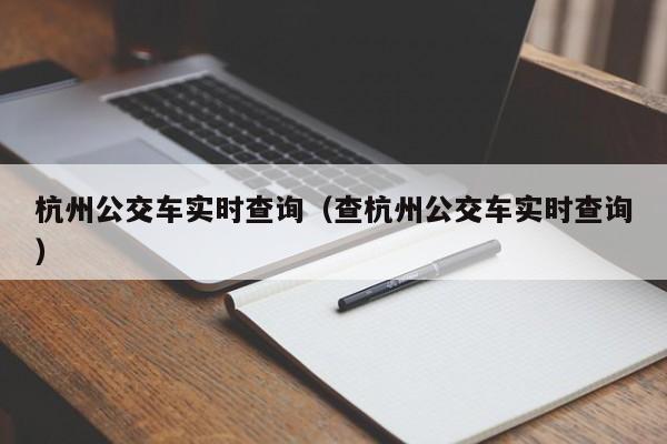 杭州公交车实时查询（查杭州公交车实时查询）