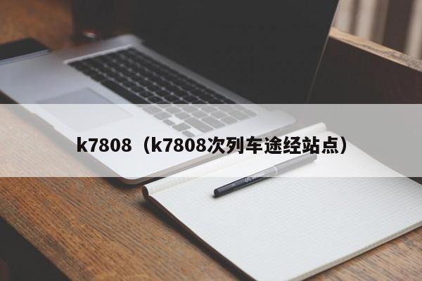 k7808（k7808次列车途经站点）