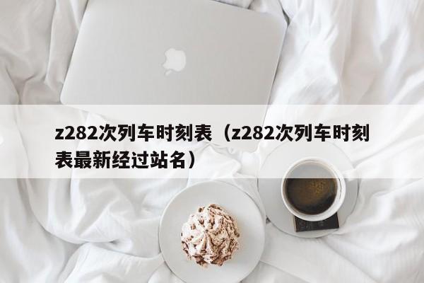 z282次列车时刻表（z282次列车时刻表最新经过站名）