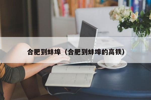 合肥到蚌埠（合肥到蚌埠的高铁）