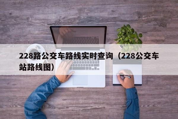 228路公交车路线实时查询（228公交车站路线图）