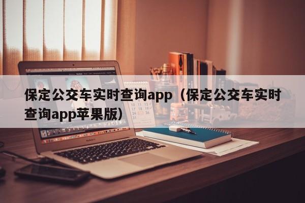 保定公交车实时查询app（保定公交车实时查询app苹果版）