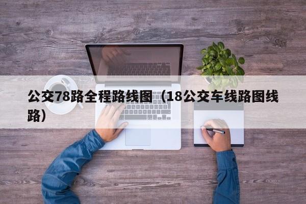 公交78路全程路线图（18公交车线路图线路）