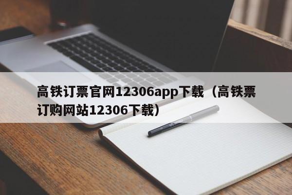 高铁订票官网12306app下载（高铁票订购网站12306下载）